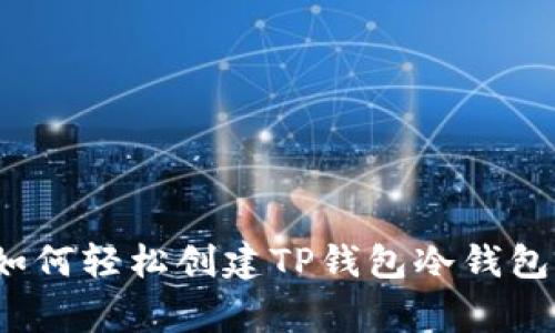 专家揭秘：如何轻松创建TP钱包冷钱包的独家秘诀