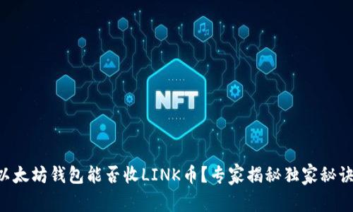 以太坊钱包能否收LINK币？专家揭秘独家秘诀！