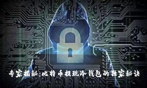 专家揭秘：比特币提现冷钱包的独家秘诀