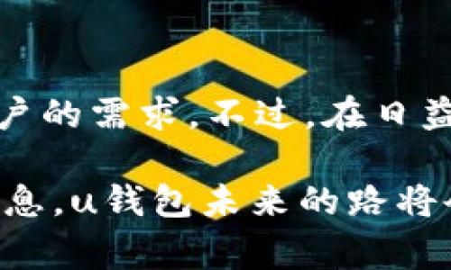uu钱包/u是一个数字钱包，为用户提供了安全、便捷的支付、转账、理财等服务。目前，u钱包已经成为了许多人日常生活中不可或缺的一部分。为了更好地了解u钱包的现状，我们可以从以下几个方面进行分析。

### 一、u钱包的功能特点

u钱包的主要功能包括：

ul
  listrong支付功能：/strong用户可以通过u钱包进行线上购物、线下消费等各种支付。/li
  listrong转账服务：/strongu钱包允许用户之间进行快速转账，可以实现即时到账。/li
  listrong理财产品：/strongu钱包提供多种理财产品，帮助用户实现财富增值。/li
  listrong积分系统：/strong用户在使用u钱包时，可以积累积分，兑换各种优惠活动。/li
/ul

总的来说，u钱包致力于为用户提供一个一站式的金融服务平台，涵盖了支付、理财、转账等多种功能。

### 二、市场竞争状况

在数字钱包的市场上，u钱包面临着激烈的竞争。像支付宝、微信支付等大型支付平台占据了市场的主要份额。而u钱包虽然起步较晚，但凭借其独特的功能和用户体验逐渐获得了一定的用户基础。

说真的，用户对于数字钱包的选择其实很看重便利性和安全性。如果u钱包能够在这两方面有所突破，未来的发展前景还是非常可观的。

### 三、安全性问题

数字钱包的安全性是用户最关心的问题之一。u钱包采用了多重安全措施，例如身份验证、数据加密等，确保用户的资金安全。

不过，不能否认的是，任何平台都可能面临安全隐患。因此，用户在使用u钱包时，也需要时刻保持警惕，不要随便点击来源不明的链接，保护好自己的账户信息。

### 四、用户反馈与体验

根据用户的反馈，u钱包在使用过程中表现良好，大多数用户体验到操作简便、界面友好等优点。此外，u钱包的客户服务也得到了用户的好评，问题反馈和解决相对及时。

当然，也有一些用户反映某些功能还不够完善，比如说理财产品的种类和回报率方面。如果u钱包能够进一步提升这些功能，用户的满意度可能会更高。

### 五、发展前景

随着数字支付的普及，u钱包的未来发展潜力无限。我们可以预见到，u钱包将不断产品以适应市场需求，吸引更多用户。此外，u钱包还可能拓展到国际市场，为全球用户提供服务。

而且，随着区块链技术的发展，u钱包也可能逐步引入更多有趣的功能，比如数字货币的交易和存储，这都是可以期待的方向。

### 六、总结

总体来看，u钱包在数字钱包市场上已经占据了一定的地位，功能多样、操作便捷，符合现代用户的需求。不过，在日益竞争激烈的市场环境下，u钱包需要不断创新与提升，才能够在未来继续保持增长的势头。

通过对u钱包现状的分析，我们也可以看到用户对于数字钱包的期望和需求。合理利用这些信息，u钱包未来的路将会更加宽广。