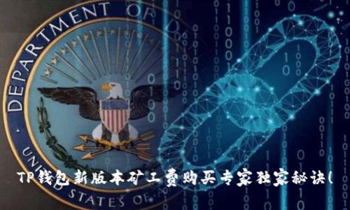 TP钱包新版本矿工费购买专家独家秘诀！