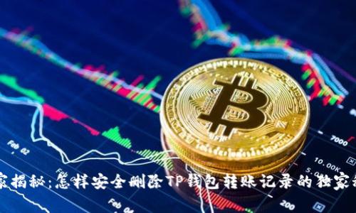 专家揭秘：怎样安全删除TP钱包转账记录的独家秘诀