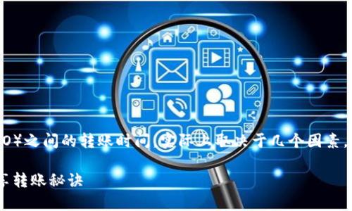 如果你在问TP钱包（TokenPocket）与火币生态链（HECO）之间的转账时间，实际上取决于几个因素，比如网络拥堵情况、转账金额、以及你使用的具体链条。

### TP钱包转火币生态链的时间揭秘：专家独家分享转账秘诀