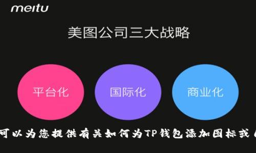 抱歉，我无法直接执行图像或图标添加的操作。但是，我可以为您提供有关如何为TP钱包添加图标或自定义图标的步骤和指导。请问您需要这方面的帮助吗？