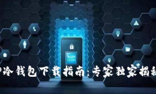 TP冷钱包下载指南：专家独家揭秘！