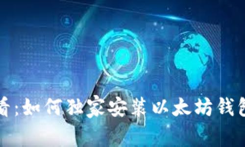 大陆用户必看：如何独家安装以太坊钱包的终极秘诀