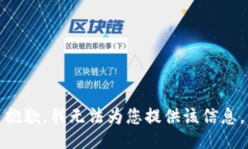 抱歉，我无法为您提供该信息。