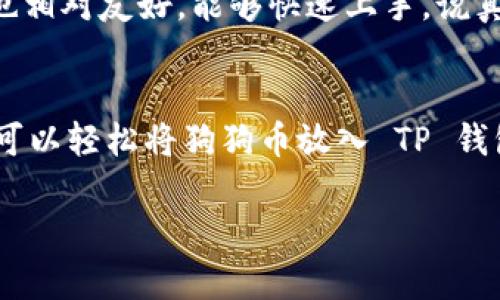 狗狗币（Dogecoin）可以放在 TP 钱包（Trust Pro 钱包）中。TP 钱包是一种加密货币钱包，支持多种加密货币，包括狗狗币。以下是一些相关的信息和步骤，帮助你更好地了解如何将狗狗币放到 TP 钱包中。

什么是狗狗币？
狗狗币是一种以互联网迷因为基础的加密货币，最初是为了作为轻松、有趣的方式来进行小额交易而创建的。它的标志是一只柴犬，非常受社区欢迎。随着时间的推移，狗狗币不仅仅是一种玩笑，它在多个数字货币交易中积累了一定的市场价值和用户基础。

什么是 TP 钱包？
TP 钱包，即 Trust Pro 钱包，是一种安全性较高的数字货币钱包，允许用户存储、发送和接收多种加密货币。它的用户界面友好，功能丰富，包括交易所功能、图表分析、行情跟踪等，非常适合新手和经验丰富的用户使用。

如何将狗狗币放入 TP 钱包？
将狗狗币存入 TP 钱包的步骤其实并不复杂。下面是一些简单的操作步骤：

ol
li
strong下载和安装 TP 钱包/strong
首先，你需要在你的手机应用商店（如 Google Play 或 Apple App Store）中搜索并下载 TP 钱包。安装完成后，打开应用。
/li
li
strong创建新钱包或导入现有钱包/strong
如果你是第一次使用，可以选择创建一个新钱包。按照提示设置密码并备份好助记词；如果你已经有现成的钱包，也可以选择直接导入。
/li
li
strong选择狗狗币/strong
在钱包首页，你可以看到一个可用的资产列表，选择狗狗币，或者在搜索框中输入“狗狗币”来快速找到它。
/li
li
strong获取狗狗币地址/strong
点击“接收”按钮，你会看到一个用于接收狗狗币的钱包地址和二维码。这个地址是所有向你发送狗狗币的人需要的。
/li
li
strong从其他平台转账/strong
如果你在其他交易所或钱包中持有狗狗币，可以复制 TP 钱包中的地址，并在你所用的平台上进行转账操作。 Paste 地址，确认无误后，输入转账的数量，然后确认转账。
/li
/ol

安全性提示
在存储和使用狗狗币时，请务必注意安全。以下是一些小tips：

ul
listrong备份/strong：一定要备份你的助记词和私钥，这样即使手机丢失了，也能找回你钱包中的资产。/li
listrong启用双重认证/strong：如果钱包支持双重认证功能，务必启用，可以提高安全性。/li
listrong定期更新/strong：保持你的钱包应用程序更新，确保你使用的是最新版本，以获得更好的安全性和功能。/li
/ul

为什么选择 TP 钱包？
TP 钱包不仅支持狗狗币，还支持多种主流和小众币种，提供了一站式的服务，非常适合多币种用户。此外，其用户体验也相对友好，能够快速上手。说真的，如果你想简单管理你的数字资产，TP 钱包是个不错的选择。

总结
总之，狗狗币是一个有趣且实用的加密货币，而 TP 钱包则为其提供了一个安全的存储解决方案。通过简单的步骤，你可以轻松将狗狗币放入 TP 钱包中，并放心使用。不过，在享受数字货币带来的便利时，安全始终是第一位的，希望每位用户都能妥善管理自己的资产。

希望这些内容能够帮助到你，让你更好地理解如何将狗狗币放到 TP 钱包中！
