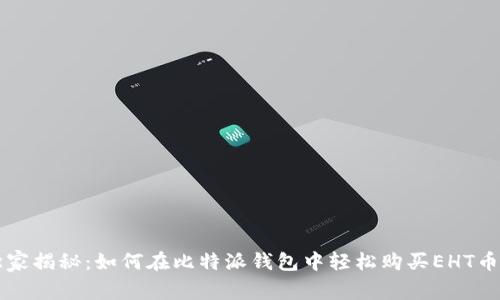专家独家揭秘：如何在比特派钱包中轻松购买EHT币的秘诀