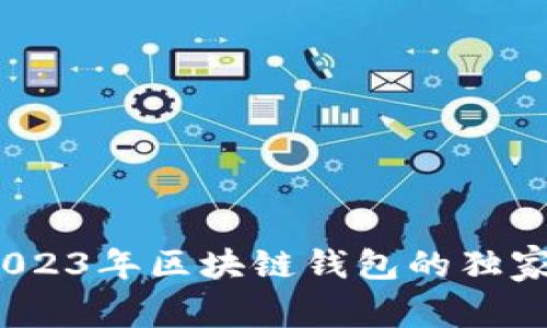 专家揭秘：2023年区块链钱包的独家推荐与秘诀