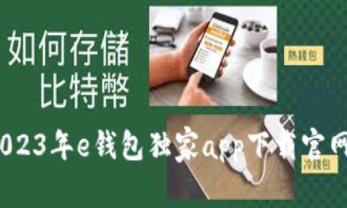 专家揭秘：2023年e钱包独家app下载官网与使用秘诀