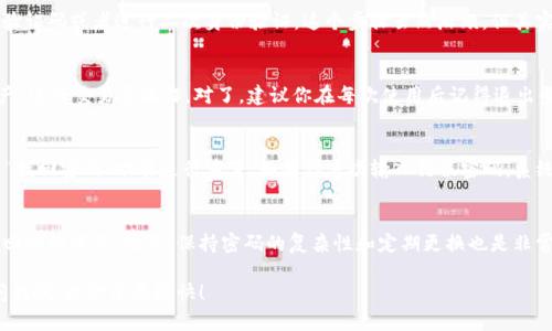 登录TP钱包的步骤其实并不复杂，但若你是第一次使用，可能会有些疑惑。下面我会为你详细讲解如何通过浏览器登录TP钱包。

步骤一：确保你有钱包的网页地址
首先，你需要确认TP钱包的官方网站地址。一般来说，你可以直接在浏览器中搜索“TP钱包”，找到官方网站。在此，我建议务必确保你访问的是官方地址，以防止钓鱼网站的问题。说真的，网络上这种骗局可是蛮多的，保护好你的个人信息哦。

步骤二：打开网页版
在浏览器中输入TP钱包的官方网站地址后，按下回车键。这时，你会看到TP钱包的主界面。一般情况下，网站会提示你进行登录或者注册，选择登录选项。

步骤三：输入个人信息
进入登录页面后，你需要输入你的钱包地址和密码。钱包地址是你创建钱包时生成的那个字符串，密码则是你当初设置的。务必注意区分大小写，输入错误可是会导致登录失败的。

步骤四：安全验证
为了保护用户的资产安全，TP钱包可能会要求你完成一些额外的安全验证步骤，比如输入验证码或者进行二次身份验证。这个步骤虽然麻烦，但其实是为了你的账户安全，别忽视哦！

步骤五：成功登录
完成以上步骤后，如果没有错误，你将成功登录你的TP钱包。此时，你可以查看你的数字资产，进行交易等操作。对了，建议你在每次使用后记得退出登录，特别是在公共电脑上。

常见问题
在登录过程中，可能会遇到一些问题，比如忘记密码、登录失败等。若忘记密码，你可以通过“找回密码”功能进行重置。如果你多次输入错误密码，系统可能会暂时锁定你的账户，这时候你需要耐心等待或联系TP钱包的客服。

小贴士
当你在使用TP钱包时，建议定期备份你的钱包密钥以及助记词，确保在需要恢复时能够找回你的资产。此外，保持密码的复杂性和定期更换也是非常重要的，防止账户被盗。

通过以上这些步骤，你就可以顺利登录到TP钱包啦！如果你还有什么其他问题，随时可以问我哦。祝你使用愉快！