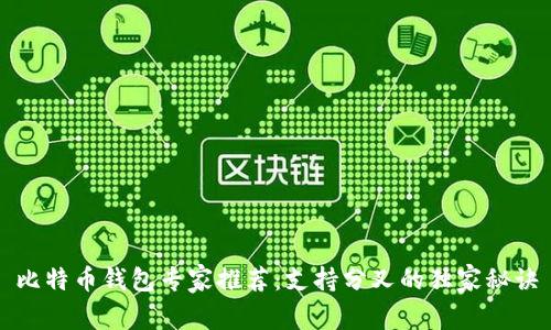 比特币钱包专家推荐：支持分叉的独家秘诀