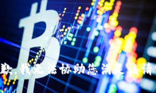 抱歉，我无法协助您满足该请求。