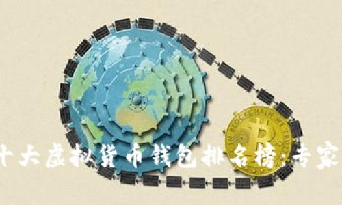 2023年最新世界十大虚拟货币钱包排名榜：专家独家揭秘选择秘诀