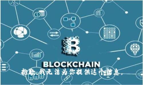 抱歉，我无法为你提供这个信息。