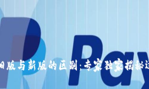 TP钱包旧版与新版的区别：专家独家揭秘运用秘诀