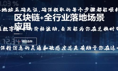 如何将TP钱包里的币换成USDT的专家诀窍
在数字货币世界中，我们常常需要将手中的各种币种转换成更为流通的稳定币，比如USDT。下面，我将为你揭示一些关于如何将TP钱包里的币换成USDT的独家秘诀，确保你的交易顺利无阻。

了解你的钱包和币种
首先，得先确认你使用的是TP钱包，并了解你手中所持有哪些币种。TP钱包支持多种币种存储，但并不是所有币种都能直接换成USDT。说真的，不同的币种在不同的平台上流通性也不同，所以这个步骤是相当关键的。

选择合适的交易所
接下来，选择一个可靠的交易所进行币的兑换，比如币安、火币、OKEx等，都是比较知名的平台。你需要在这些平台上注册账号，完成身份认证。这个过程可能会花费一些时间，尤其是在高峰期。掌握这个环节，你就离成功更近一步了。

币的转移
一旦你在交易所完成了注册并通过了认证，你需要将TP钱包中的币转移到交易所钱包。在TP钱包中，找到你想要兑换的币，选择“转出”或“发送”，然后输入交易所提供的钱包地址。确保输入的地址没有错误，特别是字母和数字的大小写，错误的地址可就会导致不可逆转的损失，难以恢复。发送之后，稍等片刻，看看转账是否成功。

进行交易
转账成功后，你就可以在交易所找到你的币了。接下来就是进行交易的时候了。在交易所找到对应币种的交易对，比如“币名/USDT”，进行市场价格上买入或卖出。通常来说，通过这个过程你可以快速将其他币种换成USDT。

提取USDT到TP钱包
在你成功将其他币种换成USDT后，你可以选择将其提取回TP钱包。进入交易所的资产管理页面，选择提取，输入TP钱包的USDT地址。再次确认地址正确无误，确保提取的每个步骤都能顺利进行。

提升兑换收益的秘诀
说真的，要想在数字货币交易中获利，了解市场动态和技术分析是关键。你可以多关注一些行业新闻，加入一些社区，互相交流信息。此外，关注数字货币的价格波动，自然能为你在兑换时带来更高的收益。

总结
将TP钱包里的币换成USDT其实并不是一件复杂的事情，只要按照上述步骤来操作，相信你很快就能完成交易了。总之，在数字货币的世界里，保持信息的灵通和敏感度总是有助于你在这个市场中立于不败之地。

TP钱包, 数字货币, USDT/guanjianci