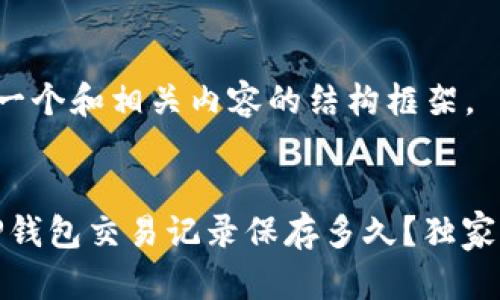 在这里提供一个和相关内容的结构框架。


专家揭秘：TP钱包交易记录保存多久？独家秘诀告诉你！