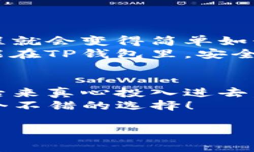   专家揭秘：T P钱包里的币币兑换独家秘诀！ / 

 guanjianci TP钱包, 币币兑换, 数字货币 /guanjianci 

一、什么是TP钱包？
说真的，随着区块链技术的迅速发展，越来越多的人开始关注数字货币，而TP钱包就是在这股热潮中崭露头角的一款数字货币钱包。TP钱包，不仅支持多种数字资产的存储，还能帮助用户以极为便捷的方式进行各种交易。它就像你手机里的银行，随时随地为你的数字资产保驾护航。

二、币币兑换是什么？
那么，币币兑换到底是什么呢？简单来说，它就是在不同的数字货币之间进行交换的过程。举个例子，你可能手上有比特币（BTC），但你想要一些以太坊（ETH），那这时候，你就可以通过币币兑换实现这一想法。TP钱包的币币兑换功能，就让这个过程变得轻松又方便。

三、为什么选择TP钱包进行币币兑换？
在众多钱包中，TP钱包之所以如此受欢迎，原因其实不难理解。首先，它操作界面友好，哪怕你是一个新手用户，也能很快上手。其次，TP钱包的交易速度相对较快，基本上不需要太长时间就能完成兑换。最重要的是，TP钱包提供的安全性绝对是一流的，你完全不需要担心自己的资产安全问题。

四、如何在TP钱包中进行币币兑换？
接下来，让我们一起来看看在TP钱包中，如何进行币币兑换的具体步骤。其实，操作起来并不复杂，下面就是详细的步骤：
h4步骤一：下载并安装TP钱包/h4
如果你还没有TP钱包，首先需要去应用商店下载并安装它。就像买手机一样，钱包也是需要选择适合自己的品牌和型号的。
h4步骤二：注册并登录账户/h4
安装完成后，你需要注册一个账户。需要提醒的是，设置一个强密码和做备份是非常重要的，这样能有效保护你的资产安全。当你注册完毕，登录账户后，界面会非常直观，基本上都能一眼看懂。
h4步骤三：充值数字资产/h4
现在，你可以将你想进行兑换的数字资产充值到TP钱包里了。找到充值的选项，选择你要充值的数字货币类型，根据系统提示完成充值就可以了。
h4步骤四：选择币币兑换/h4
充值完成后，找到“币币兑换”或者“交易”功能，点击进入。在这里，你会看到支持兑换的各种数字货币列表。
h4步骤五：选择兑换的币种/h4
选择你想要兑换的币种，例如：从BTC兑换到ETH。在确认汇率和交易手续费后，输入兑换数量，确认无误后，提交兑换请求。
h4步骤六：查看交易状态/h4
提交后，你可以在交易记录中查看状态，大概几分钟后，兑换完成，你就可以在账户中看到兑换的数字资产了。

五、币币兑换中的注意事项
在进行币币兑换的时候，有几点是需要特别注意的。首先，务必检查当前的汇率波动。数字货币的价格波动可大可小，有时可能一眨眼就有很大变化，千万不要随便下单哦！
其次是交易手续费的问题。每一次兑换都会有一定的手续费，虽然不算太高，但还是建议提前了解清楚，以免最后发现自己花了不必要的钱。
最后，安全问题绝对是重中之重哦！确保你的TP钱包是最新版本，使用双重验证，以及保持账户安全设定。

六、总结：TP钱包带来的便利
总的来说，TP钱包的币币兑换功能为用户提供了极大的便利。无论你是小白还是资深玩家，只要掌握了上述的秘籍，进行币币兑换的过程就会变得简单如行云流水。不再为繁琐的手续，或者复杂的操作而烦恼。
而实际上，随着越来越多的人加入到数字货币的流通中，能够利用好这样的工具，无疑会在未来的交易中占得先机。希望每一位用户都能在TP钱包里，安全、顺利享受到币币兑换的乐趣！

七、用户体验分享
说到这里，不能不提一下身边朋友的体验。我的一个朋友就是通过TP钱包实现了他的投资梦想。他起初只是跟我聊聊数字货币，没想到后来真心投入进去，通过币币兑换从中获利，真的让人佩服！“我觉得TP钱包就是我的财务顾问，无论是兑换还是管理，都太方便了。”朋友如是说。
而我则认为，TP钱包的设计确实贴近用户的需求，能够让用户轻松掌握复杂的数字货币世界。总的来说，TP钱包的币币兑换功能真的是个不错的选择！

所以，如果你也想尝试币币兑换，为什么不从今天开始，下载TP钱包，开启你的数字货币之旅呢？