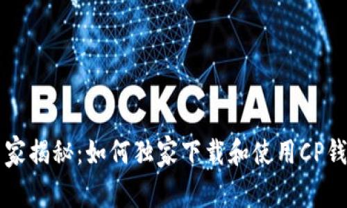 区块链专家揭秘：如何独家下载和使用CP钱包的秘诀