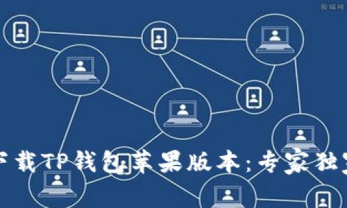 如何快速下载TP钱包苹果版本：专家独家揭秘秘诀