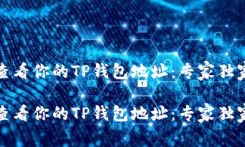 如何查看你的TP钱包地址：专家独家秘诀

如何查看你的TP钱包地址：专家独家秘诀
