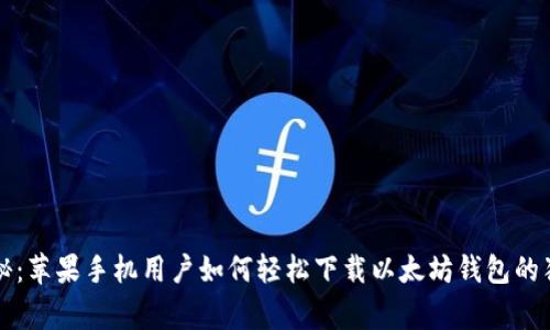专家揭秘：苹果手机用户如何轻松下载以太坊钱包的独家秘诀