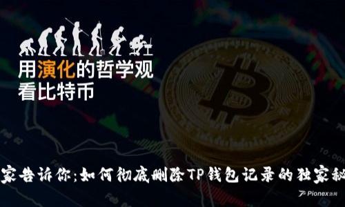 专家告诉你：如何彻底删除TP钱包记录的独家秘诀