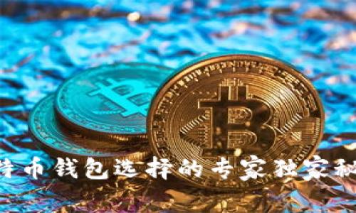 比特币钱包选择的专家独家秘诀!