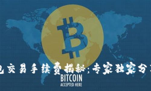 区块链钱包交易手续费揭秘：专家独家分享内幕秘诀
