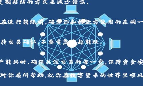 当然可以，TP钱包是一款支持多种数字资产的数字钱包，包括USDT（泰达币）。让我们来详细探讨一下TP钱包如何转账USDT以及相关注意事项，帮助你更好地理解这个过程。

一、什么是TP钱包？
TP钱包是一个多功能的加密数字资产钱包，它支持多种区块链资产的存储与管理，包括比特币、以太坊、USDT等。TP钱包以用户友好的界面和强大的功能受到了许多加密货币用户的青睐。

二、USDT简介
USDT是一种基于区块链的稳定币，其价值与美元挂钩，使得它在数字货币交易中具有较强的稳定性。很多用户选择用USDT进行资产的转移和交易，因为它能够有效地减少加密货币市场波动带来的风险。

三、在TP钱包中转账USDT的步骤

h41. 下载并安装TP钱包/h4
首先，如果你还没有安装TP钱包，可以在应用商店（如App Store或Google Play）中下载并安装。安装完成后，注册一个账户。

h42. 添加USDT资产/h4
打开TP钱包，进入“资产”页面，找到“添加资产”选项，搜索USDT，添加到你的资产列表中。添加成功后，你就可以在钱包中看到你的USDT余额。

h43. 准备转账/h4
要转账USDT，你需要获取收款方的USDT地址。如果对方使用TP钱包，你可以直接请求他们的USDT收款地址。确保地址输入准确，错别字可会导致资产损失哦！

h44. 发起转账/h4
在TP钱包中，点击USDT，选择“转账”选项。输入收款人的地址和转账金额，要注意检查后再确认。TP钱包通常会显示交易的矿工费，这个费用是为了奖励矿工处理你的交易，一般来说是比较合理的。

h45. 确认交易/h4
输入完所有信息后，点击确认，系统会要求你进行身份验证（如输入密码或指纹验证）以确保安全性。一旦确认，交易就会被提交，稍等几分钟，你和收款人就能看到余额发生变化了。

四、转账USDT的注意事项
虽然转账USDT的过程相对简单，但在实际操作时，还是有一些注意事项需要关注：

h41. 地址的准确性/h4
加密资产一经转账就无法撤回，确保地址输入无误是至关重要的。你可以通过复制粘贴的方式来减少错误。

h42. 确认区块链网络/h4
USDT可以在不同的区块链上进行转账，比如以太坊（ERC20）、波场（TRC20）等。在进行转账前，确保你和收款方使用的是同一种网络。

h43. 及时查看交易状态/h4
交易提交后，可以在TP钱包中查看交易状态，通常会有相应的确认信息。耐心等待交易确认，不要重复发起转账。

五、总结
总之，TP钱包不仅支持USDT转账，而且操作简便，适合各类用户。在进行数字资产转移时，确保关注交易的每一步，保障资金安全。如果你在使用过程中有任何问题，可以随时查阅官方帮助文档或咨询客服。

说真的，熟练掌握钱包的使用，会让你的数字货币交易更加流畅。希望这些信息对你有所帮助，祝你在数字货币的世界里顺风顺水！