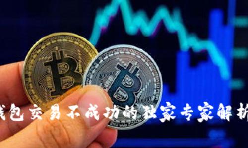 2023年TP钱包交易不成功的独家专家解析和解决秘诀