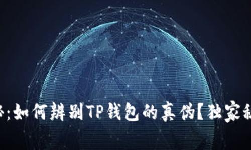 专家揭秘：如何辨别TP钱包的真伪？独家秘诀分享！