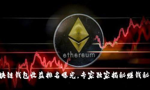 区块链钱包收益排名曝光，专家独家揭秘赚钱秘诀！