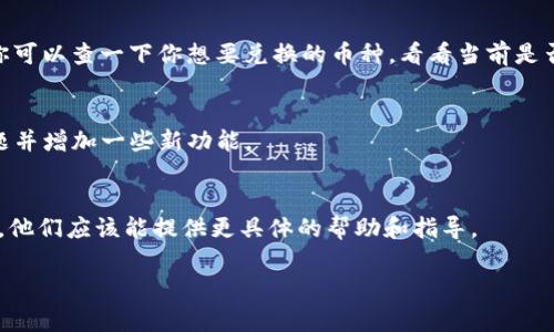 关于TP钱包是否可以闪兑的问题，实际上TP钱包（Token Pocket）是一个非常受欢迎的多链钱包，支持多种数字货币的管理和交易。闪兑作为一种便捷的交易方式，允许用户快速转换不同币种，通常是受欢迎的功能之一。然而，如果你发现当前无法进行闪兑，有几个可能的原因。

一、系统维护或升级
首先，TP钱包可能正在进行系统维护或升级。这种情况下，平台会暂时关闭某些功能，包括闪兑。在这种情况下，你可以关注TP钱包的官方社交媒体或官网，通常会有相关的公告和维护时间信息。

二、网络连接问题
有时候，网络连接不佳也会导致闪兑功能无法使用。确保你的设备连接稳定，并尝试重新启动应用或手机，看看是否能解决问题。

三、币种支持问题
不同币种之间的闪兑功能是基于市场流动性和项目方的支持。有些币种由于流动性不足，可能暂时无法进行闪兑。你可以查一下你想要兑换的币种，看看当前是否支持闪兑。

四、钱包版本更新
另一种可能性是你的TP钱包版本较旧，可能缺少一些新功能。可以尝试更新到最新版本，通常新版本会修复已知问题并增加一些新功能。

总结
总的来说，如果你发现TP钱包无法进行闪兑，先检查一下上述几个方面。如果还有问题，建议直接联系TP钱包的客服，他们应该能提供更具体的帮助和指导。

希望对你有所帮助！如果有其他关于TP钱包或者数字货币的问题，随时可以问我哦！