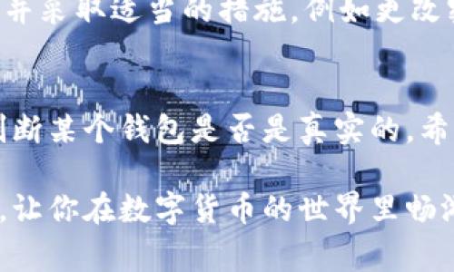 专家揭秘：如何判断TP钱包的真伪，独家秘诀大公开！
TP钱包, 真伪鉴定, 数字货币/guanjianci

引言：为什么要辨别TP钱包的真伪？
在如今这个数字货币的时代，钱包已经成为了我们管理资产的重要工具。TP钱包作为一款较为知名的数字货币钱包，吸引了大量用户的关注。然而，市场上鱼龙混杂，假冒的TP钱包也不少。今天，我们就来聊聊怎样辨别TP钱包的真伪，让大家在使用的时候更加安心。

第一步：检查官方网站
首先，最直接的办法就是访问TP钱包的官方网站。千万要记得，很多假钱包会模仿正规的官网，但是在域名上往往会有细微的差别。你可以通过搜索引擎，找到TP钱包的官方链接。在官网上，用户可以获取到最新的链上信息、产品更新以及安全提示。确保访问的是加密HTTPS的网站，且网站的设计与正常网站一致。

第二步：查看应用程序的来源
下载TP钱包的方式有很多，但是建议大家一定要通过正规渠道，比如说苹果的App Store或者Android的Google Play，去下载应用。这样的话，相对来说风险会小一些。许多假钱包会在第三方网站上发布，或用各种方式诱导用户下载，常常被隐藏在一些“最新最酷”之类的描述之中。

第三步：使用安全软件进行扫描
说真的，不管是下载了什么钱包应用，确保使用防病毒软件进行一次扫描是个不错的主意。尽管TP钱包本身可能是安全的，但在下载和安装过程中，有可能包含恶意软件。这一招可以帮助你及时发现潜在的危险。

第四步：检查社交媒体和用户评价
当我们想了解某款软件的真实性，用户的反馈常常是最直接的信息源。可以看看TP钱包在社交媒体上的评价，以及用户在各种论坛上对于这个钱包的评论。虽然不能单凭一两条评论就下判定，但如果很多用户都有不好的体验，咱们就得小心了。

第五步：验证支持的数字资产
TP钱包是一款多币种钱包，支持多种数字资产。如果你发现某个钱包宣称支持TP钱包上很多你没听说过的资产，或者它的功能与正规的TP钱包相差甚远，那你得小心了。这种异常情况往往是诈骗人的信号。

第六步：关注内建的安全功能
安全性是钱包的生命线，TP钱包内建的一些安全功能如双重验证、交易加密、以及助记词等功能都是非常重要的。如果你有使用TP钱包的经验，可以检查一下这些功能是否可用，假钱包往往会在这些方面有所欠缺。

第七步：该问的尽量问
不要害怕向朋友或者社区中的专家求助，尤其是在你对某个特点感到担忧的时候。经验丰富的用户可以帮助你从多个角度去看待一个钱包的真实性，提供非常有价值的建议。

第八步：持续监测
一旦你安装并开始使用TP钱包，务必保持警惕。定期检查你的资金动向和交易记录，确保没有未经授权的操作。如果发现异常，立即停止使用，并采取适当的措施，例如更改密码、卸载应用等。

总结：保护自己，安全第一
在数字货币交易中，安全是最终的保障。了解TP钱包的真伪是保护自己资产不受损失的重要一步。通过以上的一些步骤，大家可以更有效地判断某个钱包是否是真实的。希望你能在使用数字货币的旅程中，一路顺风，安全常伴！

在这篇文章中，我们探讨了如何有效辨别TP钱包的真伪，涵盖了从官方网站检查到用户反馈等多个方面。希望这些实用的建议能够帮助到你，让你在数字货币的世界里畅游得更加安心。如果你还有其他的问题，欢迎随时交流，我们一起加深对这个领域的理解！