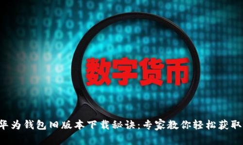 华为钱包旧版本下载秘诀：专家教你轻松获取！