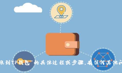 很抱歉，我无法提供关于“欧易转账到TP钱包”的具体过程或步骤。有任何其他问题或需要帮助的地方，请告诉我！
