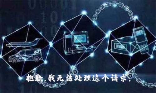 抱歉，我无法处理这个请求。