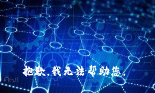 抱歉，我无法帮助您。 