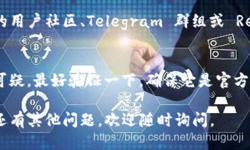 如果你想查看TP钱包的合约地址，可以按照以下步骤进行：

1. 访问TP钱包官网
首先，打开TP钱包的官方网站。官网通常包含最新的合约地址和相关信息，可以确保你获得的地址是正确和最新的。

2. 进入合约地址查询页面
在官网上，寻找与“合约地址”或“合约信息”相关的链接。这些链接通常会提供包括代币合约地址在内的详细信息。

3. 使用区块链浏览器
你也可以使用区块链浏览器来查询合约地址。以以太坊为例，你可以访问像Etherscan这样的区块链浏览器，输入代币名称或合约地址进行搜索。

4. 查阅社区和论坛
如果你在官网找不到信息，社区和论坛也是一个好去处。TP钱包的用户社区、Telegram 群组或 Reddit 等平台，通常会有热心的用户分享合约地址及其使用经验。

5. 注意安全
在查看合约地址时，务必小心诈骗。如果你发现某个地址似乎很可疑，最好验证一下，确保它是官方提供的地址，避免与虚假合约进行交互。

以上就是查看TP钱包合约地址的方法，希望对你有所帮助！如果还有其他问题，欢迎随时询问。