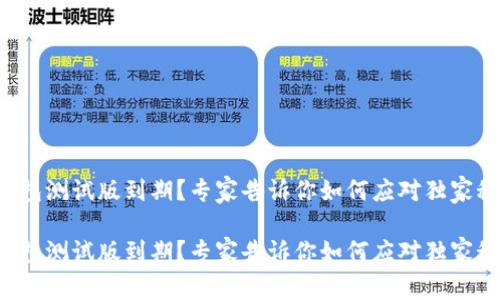 TP钱包测试版到期？专家告诉你如何应对独家秘诀！

TP钱包测试版到期？专家告诉你如何应对独家秘诀！