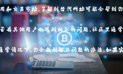 如果你在使用TP钱包（Trust Wallet）时遇到网址打不开的问题，可能是由多种因素导致的。下面我将为你提供一些解决方案和建议，帮助你解决这个问题。

检查网络连接
首先，确保你的设备连接到互联网。无论是Wi-Fi还是移动数据，网络连接的稳定性都是访问任何网址的基础。你可以尝试打开其他网站以确认网络是否正常。如果其他网站也无法打开，可能是网络问题。

更新TP钱包应用
有时候，应用本身的版本问题也会导致链接打不开。检查你的TP钱包是否有可用的更新，前往应用商店（如Google Play Store或Apple App Store），搜索TP钱包，看看是否有更新的版本。如果有，请进行更新，以确保你使用的是最新版本的应用。

清除缓存和数据
清理应用缓存有时能解决很多问题。在你的设备设置中，找到TP钱包，点击清除缓存和数据。这将重置应用并可能解决你遇到的问题。

使用其他网址或应用
如果你访问的具体网址一直打不开，尝试查看是否有其他相关的网址。TP钱包支持多种去中心化应用和交易市场，了解到替代网址可能会帮到你。同时，也可以考虑使用其他加密货币钱包应用，以确认是否是TP钱包特有的问题。

检查服务热线或社区
如果上述方法都无法解决问题，可以尝试联系TP钱包的官方客服或者查看他们的社区论坛，看看是否有其他用户也遇到相似的问题。社区里通常会有经验丰富的用户分享解决方案，或者官方也会发布公告说明是否存在系统故障。

总结
遇到TP钱包网址打不开的问题并不罕见，关键是找到合适的解决方案。保持耐心，尝试上述的方法，通常情况下，你会找到解决问题的办法。如果实在无法解决，千万别气馁，寻求专业的帮助也是一个不错的选择。

希望这些建议能帮助到你！如有其他疑问，欢迎随时咨询。
