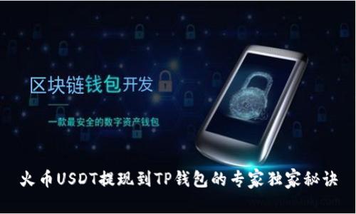 火币USDT提现到TP钱包的专家独家秘诀