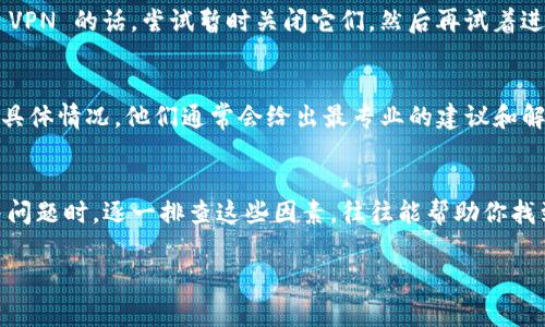 关于“T P 钱包为什么升级不了”的问题，这里可能涉及多个方面。那么我们就从几个常见的原因来分析一下。

### 1. 网络问题
首当其冲的是网络问题。其实在升级任何应用时，稳定的网络连接是至关重要的。如果你的网络信号不稳定，或者连接不畅，就可能导致升级失败。说真的，很多时候我们都忘了检查这一点，所以 upgrade 之前，先确保你所处的环境网络可靠。

### 2. 设备存储空间不足
再有就是设备存储的问题。很多用户在使用 T P 钱包的时候，可能没有意识到自己的手机存储空间已经不够了。每次更新程序都需要一些内存，如果你的设备存储满了，升级自然是行不通的。可以尝试去清理一下手机，删除一些不常用的APP或者图片，给钱包腾出空间。

### 3. 钱包版本不兼容
有时候，T P 钱包的更新是针对特定的系统版本进行的。如果你的手机系统太旧，可能会与最新版钱包不兼容，从而造成无法升级的情况。因此，保持手机操作系统在最新状态也是非常重要的。有些用户可能习惯了不频繁升级系统，结果导致在用钱包时遭遇不少麻烦。

### 4. 应用本身的故障
此外，T P 钱包本身也可能存在一些故障或者 bug。这些问题可能是临时的，也可能是开发团队需要时间去解决的。如果你发现升级不了，不妨查一下官方的公告或者社区论坛，看看是否有人遇到类似问题，或者官方是否提供了临时解决方案。

### 5. 本地设置问题
有时候，手机的设置也会影响到升级，比如 VPN 的使用或者是一些安全设置。如果你在使用一些安全软件或者 VPN 的话，尝试暂时关闭它们，然后再试着进行升级，能够有效排除设置方面的问题。

### 6. 客服支持
最后，如果你尝试了以上的这些方法，依然无法解决问题，最好的办法还是联系 T P 钱包的客服。告诉他们你的具体情况，他们通常会给出最专业的建议和解决方案。

### 总结
总之，T P 钱包升级不了的原因可能涉及网络、存储空间、版本兼容、应用故障、设备设置等多个方面。在尝试解决问题时，逐一排查这些因素，往往能帮助你找到症结所在。多一些耐心和细心，很多问题都会迎刃而解。

如果你还有其他相关问题，随时可以再问我哦！