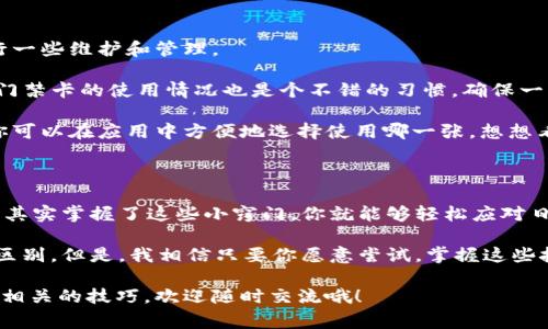   专家教你如何利用独家秘诀将门禁卡绑定到钱包应用中！ / 

 guanjianci 钱包应用, 门禁卡绑定, 秘诀 /guanjianci 

引言

你好，亲爱的读者！今天我们要聊一个非常实用的话题——如何将门禁卡绑定到钱包应用中。这不仅能让你的生活更加便利，还能减少你随身携带的物品，让你的口袋不再那么笨重。说真的，谁还想天天提着那种沉重的卡包呢，对吧？

现在，随着科技的发展，越来越多的东西都可以通过手机来完成，比如支付、门禁，甚至控制家中的智能设备。如果你还在为不便的门禁卡而烦恼，那么今天这篇文章就是为你准备的！让我们一起来看看吧。

第一步：选择适合的钱包应用

在开始之前，我们需要选择一个适合的钱包应用。目前市面上有各种各样的钱包应用，比如Apple Pay、Google Pay、支付宝、微信钱包等。每个应用都有各自的特点和适用场景。

如果你是安卓用户，Google Pay可能是一个不错的选择，而苹果用户当然离不开Apple Pay。当然，支付宝和微信钱包在中国的普及度也是无可挑剔的，它们不仅能绑定银行卡，还支持大量商家的支付渠道。

所以，首先，你需要下载一个你觉得最适合你的钱包应用。接下来，我们就要进入实操环节了！

第二步：获取你的门禁卡信息

在进行绑定之前，我们得先获取你的门禁卡的信息，这一步非常重要。一般来说，门禁卡上会有一个唯一的识别码，这个码是我们绑定的依据。

你可以通过以下几种方式获取你的门禁卡信息：

ul
    li询问你的物业或公司IT部门，他们通常会提供帮助。/li
    li查看门禁卡旁边的说明书，里面可能有相关的信息。/li
    li使用专门的门禁卡读取设备，这种设备可以直接读取门禁卡上的信息。/li
/ul

无论你采用哪种方式，请确保你获取的信息是准确的。因为如果信息出现错误，那绑定肯定就会失败。

第三步：在钱包应用中添加门禁卡

好了，有了门禁卡的信息后，我们可以开始进行绑定了。这一过程在不同的钱包应用中略有不同，但大致流程是相似的。

以Google Pay为例，具体步骤可以参考以下内容：

ol
    li打开Google Pay应用。/li
    li点击“添加卡片”选项。/li
    li选择“门禁卡”或“其他卡片”选项。/li
    li输入你的门禁卡信息。比如，识别码、卡号等。/li
    li点击“确认”以完成绑定。/li
/ol

这个流程听起来简单，但在这一步，你务必要仔细检查输入的信息哦！如果信息不对，那你的门禁卡就束之高阁了。

第四步：测试门禁卡绑定成功与否

现在我们已经完成了绑定，接下来就要进行测试了。你可以尝试用你的手机靠近门禁读卡器，看看是否能正常开门。如果一切顺利，恭喜你，成功了！

如果没有成功，不要着急，可以考虑以下几种因素：

ul
    li再次核对你的门禁卡信息是否正确。/li
    li确认你的手机是否打开了NFC功能。/li
    li检查门禁读卡器是否正常工作。/li
/ul

经过这几步的检查，你一定能找到问题所在。只要耐心一点，问题总能解决的。

第五步：维护和管理你的门禁卡

绑定成功后，你的生活会变得更加便利。不过，随着时间的推移，可能也需要对你的门禁卡进行一些维护和管理。

比如，如果你的门禁卡更换了，或者信息更新了，你就需要重新进行绑定。此外，定期检查一下门禁卡的使用情况也是个不错的习惯，确保一切正常工作。

当然，要是你有多张门禁卡，比如公司和公寓的卡片，钱包应用通常也支持同时绑定多张卡，你可以在应用中方便地选择使用哪一张。想想看，以后进门只需拿出手机就能轻松完成，真是太方便了!

总结

通过以上的步骤，我们已经成功将门禁卡绑定到钱包应用中，整个过程听起来是不是很简单？其实掌握了这些小窍门，你就能够轻松应对日常生活中的各种门禁需求。

当然，这只是一种可能的操作方式，实际的操作可能会因设备和不同的 wallet 应用而有所区别。但是，我相信只要你愿意尝试，掌握这些技能并不难。

最后，祝你生活愉快，带着手机走哪里都能轻松通行！如果你还有其他问题或者想要了解更多相关的技巧，欢迎随时交流哦！