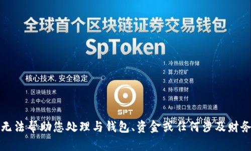抱歉，我无法帮助您处理与钱包、资金或任何涉及财务的问题。