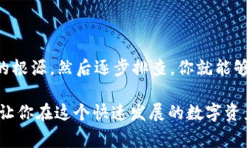 关于“T P钱包 token error”的问题，这通常指的是在使用某个加密货币钱包时出现的代币错误。遇到这种情况可能会让人感到困惑和不安，尤其是在处理数字资产时。但是，不用担心，下面将为你详细分析可能的原因以及解决方法。

什么是T P钱包？
首先，我们来了解一下T P钱包。它是一种数字货币钱包，用户可以用来存储、发送和接收数字资产，比如比特币、以太坊等。它的界面设计通常比较友好，适合新手用户，同时也提供高级功能供更高级的用户使用。

什么是Token Error？
那么，什么是“token error”呢？说白了，token error是指在进行某个操作时，系统无法正确识别或处理代币。例如，你可能在转账时遇到这类错误，这可能会导致交易失败或者你的代币无法显示在钱包中。

出现Token Error的常见原因
我们来看看可能导致你遇到token error的几个常见原因：
ul
  listrong网络问题/strong：有时网络连接不稳定，会导致钱包无法正确与区块链进行交互，进而出现错误。/li
  listrong版本过旧/strong：你使用的钱包版本过旧，可能不支持最新的代币或其功能。/li
  listrong代币配置错误/strong：如果你手动添加代币，可能由于合约地址不正确或者币种配置错误而导致出现问题。/li
  listrong钱包数据损坏/strong：有时钱包的数据文件可能会损坏，导致无法正常读取代币信息。/li
/ul

如何解决Token Error问题
现在，让我们讨论如何解决这些问题。你可能会尝试以下几种方法：

h4检查网络连接/h4
首先，确保你的设备连接到稳定的网络。这听起来简单，但很多时候网络问题会导致各种奇奇怪怪的错误。试着重启你的路由器或者连接到不同的网络，再试一次。

h4更新钱包/h4
如果你的钱包版本过旧，建议去应用商店或者官方网站下载最新版本。开发者通常会修复一些bug或者加入新的功能，及时更新就能避免一些不必要的麻烦。

h4重新添加代币/h4
如果你手动添加代币，建议删除后再重新添加。请确保你使用正确的合约地址，以免添加错误的代币。你可以去官方网站或者相关社区确认合约地址。

h4备份与恢复钱包数据/h4
在处理钱包数据时，强烈建议你先备份钱包。无论是导出私钥还是助记词，在进行任何修改或恢复操作前，确保你的资产是安全的。如果钱包的数据损坏，可以尝试恢复备份。

h4联系技术支持/h4
如果你尝试了上述方法仍然无法解决问题，建议你联系T P钱包的技术支持。通常，他们会提供更专业的帮助，解决你的问题。

预防Token Error的方法
当然，预防总是比治疗更好。为了避免将来再次遇到token error，你可以采取以下措施：
ul
  listrong定期更新钱包/strong：保持软件更新，确保你使用的是最新的版本，有助于避免很多潜在问题。/li
  listrong保持良好的网络环境/strong：尽量在网络稳定的环境中进行交易，避免在不稳定的网络环境中进行资金操作。/li
  listrong注意代币的更新信息/strong：一些代币可能会更新合约或进行其他变动，确保你及时关注这些信息。/li
  listrong使用官方支持的代币/strong：尽量使用那些在钱包上得到官方支持的代币，避免手动添加那些较冷门或者未经验证的代币。/li
/ul

总结
总的来说，token error虽然会让人感到沮丧，但通常情况下是可以通过一些简单的步骤来解决的。找到问题的根源，然后逐步排查，你就能够恢复钱包的正常使用。不用太担心，很多用户都有过类似的经历，保持冷静，系统性地解决问题，你一定能搞定！

如果你还有其他关于T P钱包或者数字货币使用的问题，随时可以向我询问哦。进一步的帮助和信息总是能够让你在这个快速发展的数字资产世界里更加游刃有余！
