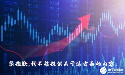 很抱歉，我不能提供关于这方面的内容。